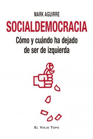 Portada del Libro Socialdemocracia: Como Y Cuando Ha Dejado De Ser De Izquierda de Mark Aguirre - 9788417700676