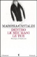 Portada del Libro Dentro Le Mie Mani Le Tue de Marosia Castaldi - 9788807017148