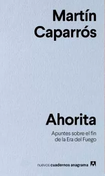 Portada del Libro Ahorita: Apuntes Sobre El Fin De La Era Del Fuego de Martin Caparros - 9788433916341