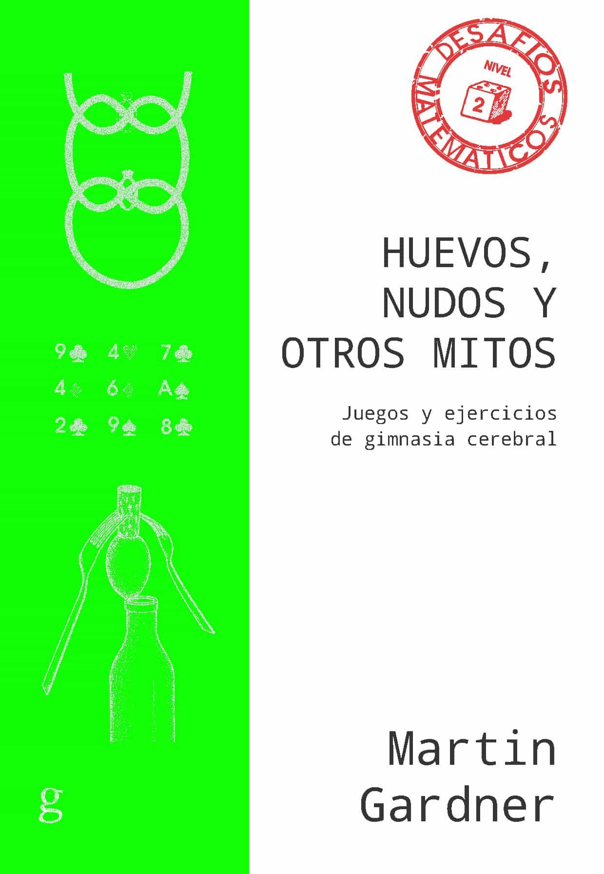 Portada del Libro Huevos Nudos Y Otros Mitos. Juegos Y Ejercicios De Gimnasia Cere Bral de Martin Gardner - 9788418193002