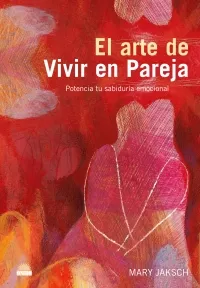 Portada del Libro El Arte De Vivir En Pareja: Potencia Tu Sabiduria Emocional de Mary Jaksch - 9788497542470