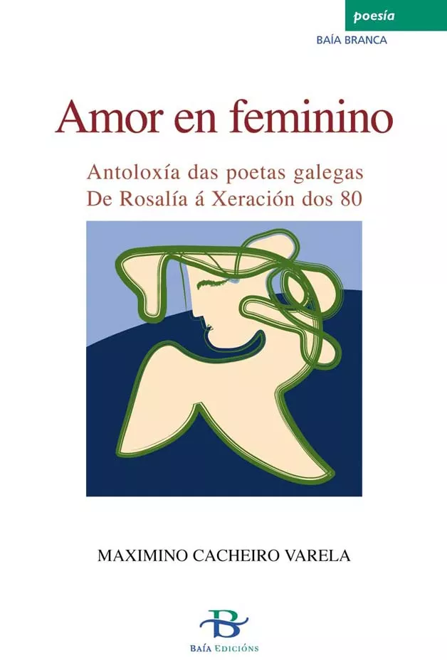 Portada del Libro Amor En Femenino: Antoloxia Das Poetas Galegas De Rosalia A Xerac Ion de Maximino Cacheiro Varela - 9788496526327