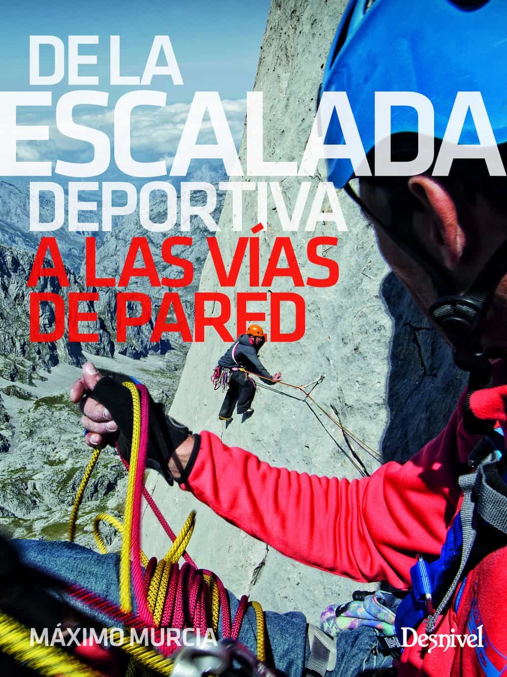 Portada del Libro De La Escalada Deportiva A Las Vias De Pared de Maximo Murcia Aguilera - 9788498294965