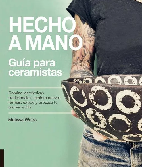 Portada del Libro Hecho A Mano. Guia Para Ceramistas: Domina Las Tecnicas Tradicionales de Melissa Weiss - 9788412026900
