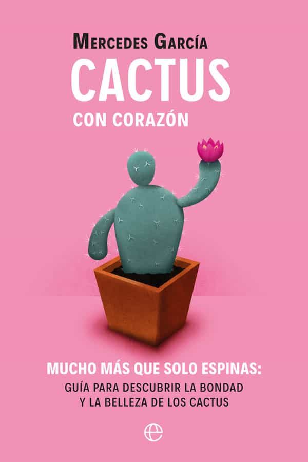 Portada del Libro Cactus Con Corazón. Mucho Más Que Solo Espinas. Guía Para Descubr Ir L de Mercedes Garcia - 9788491648284