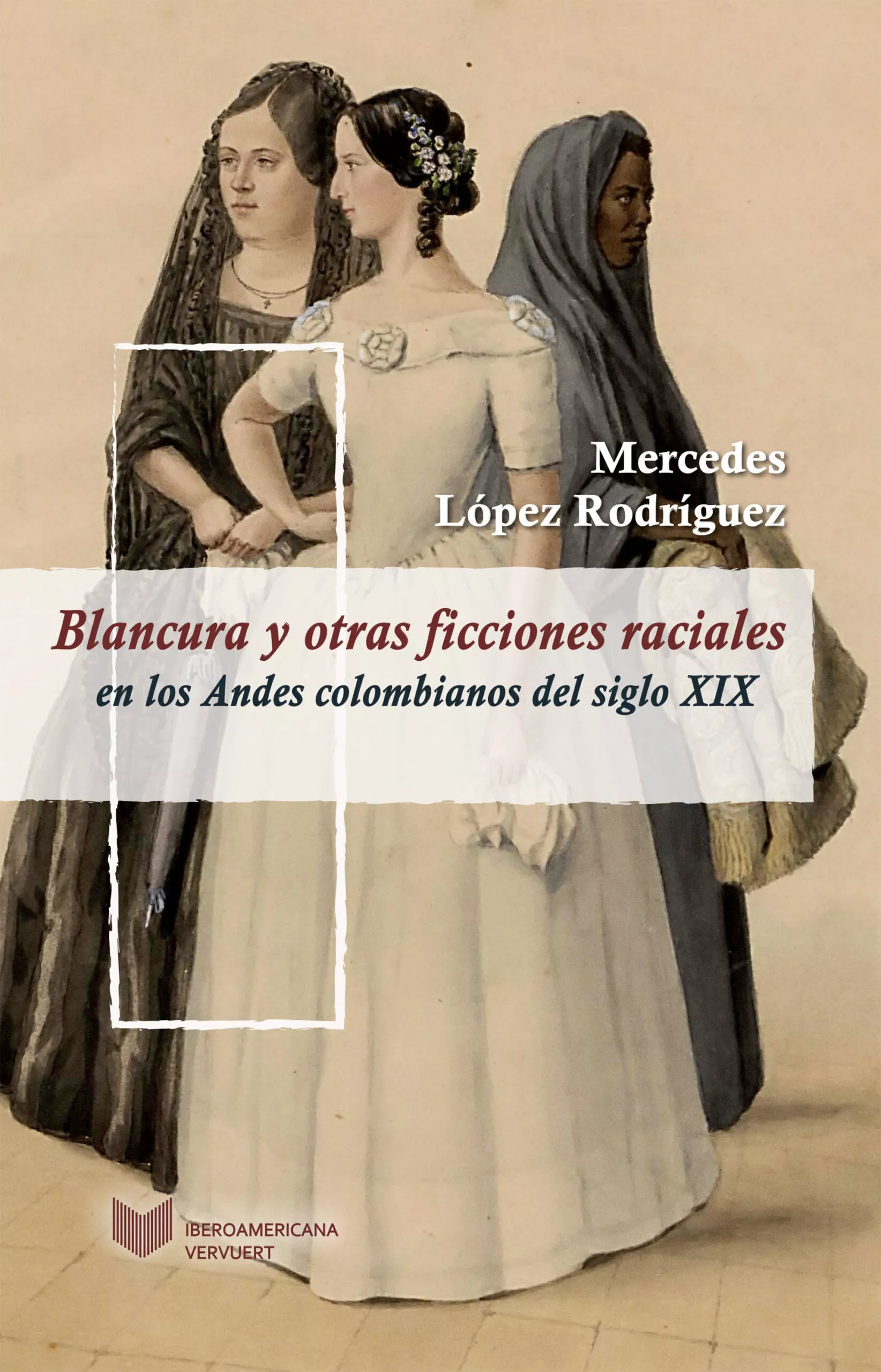 Portada del Libro Blancura Y Otras Ficciones Raciales En Los Andes Colombianos Del Siglo de Mercedes Lopez Rodriguez - 9788484896425