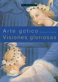 Portada del Libro Arte Gotico: Visiones Gloriosas de Michael Camille - 9788446018506