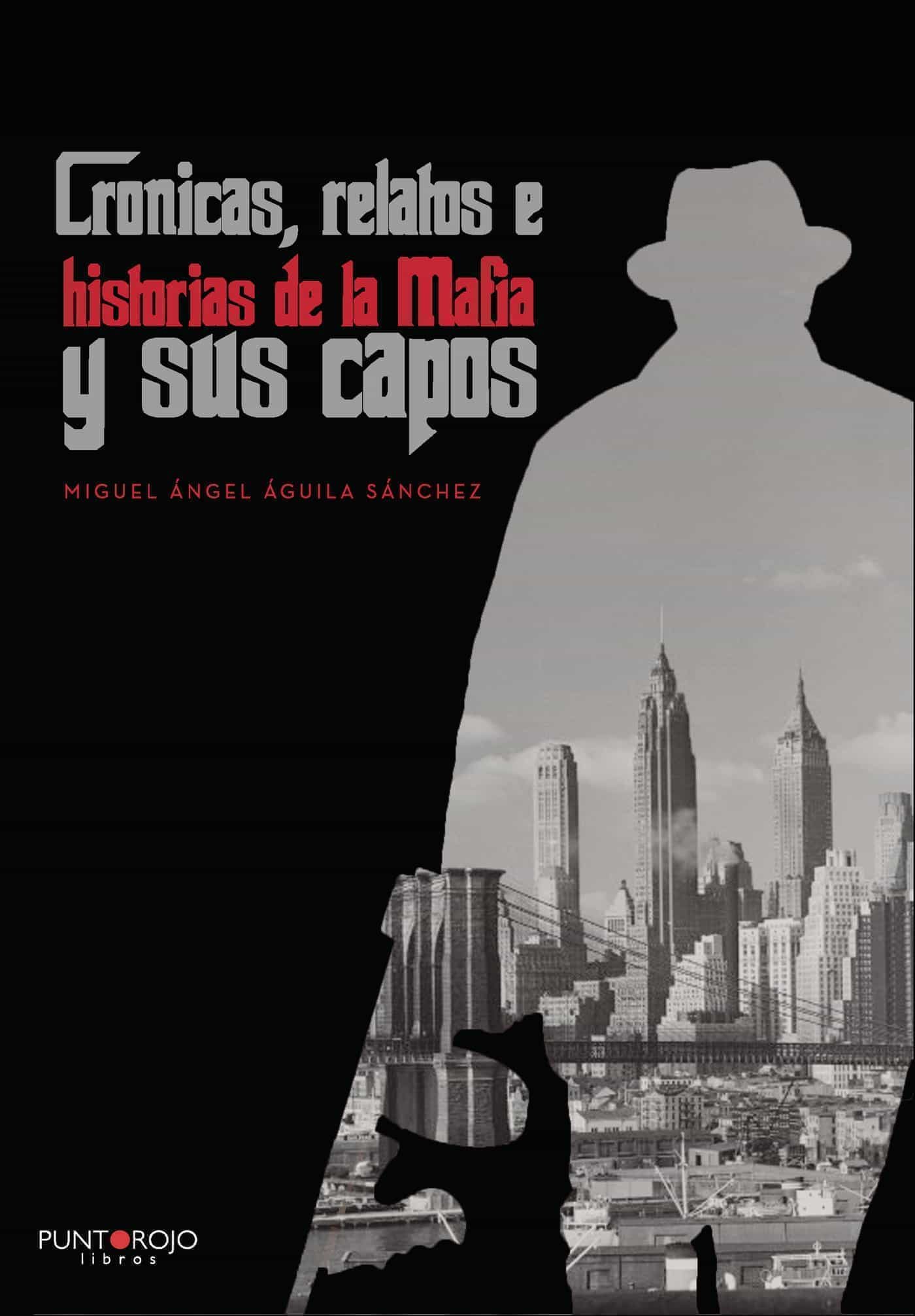 Portada del Libro Crónicas Relatos E Historias De La Mafia Y Sus Capos de Miguel Angel Aguila Sanchez - 9788418314858