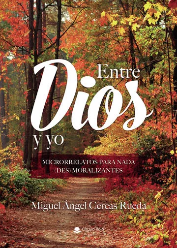 Portada del Libro Entre Dios Y Yo. Microrrelatos Para Nada (Des) Moralizantes de Miguel Angel Cercas Rueda - 9788413384610