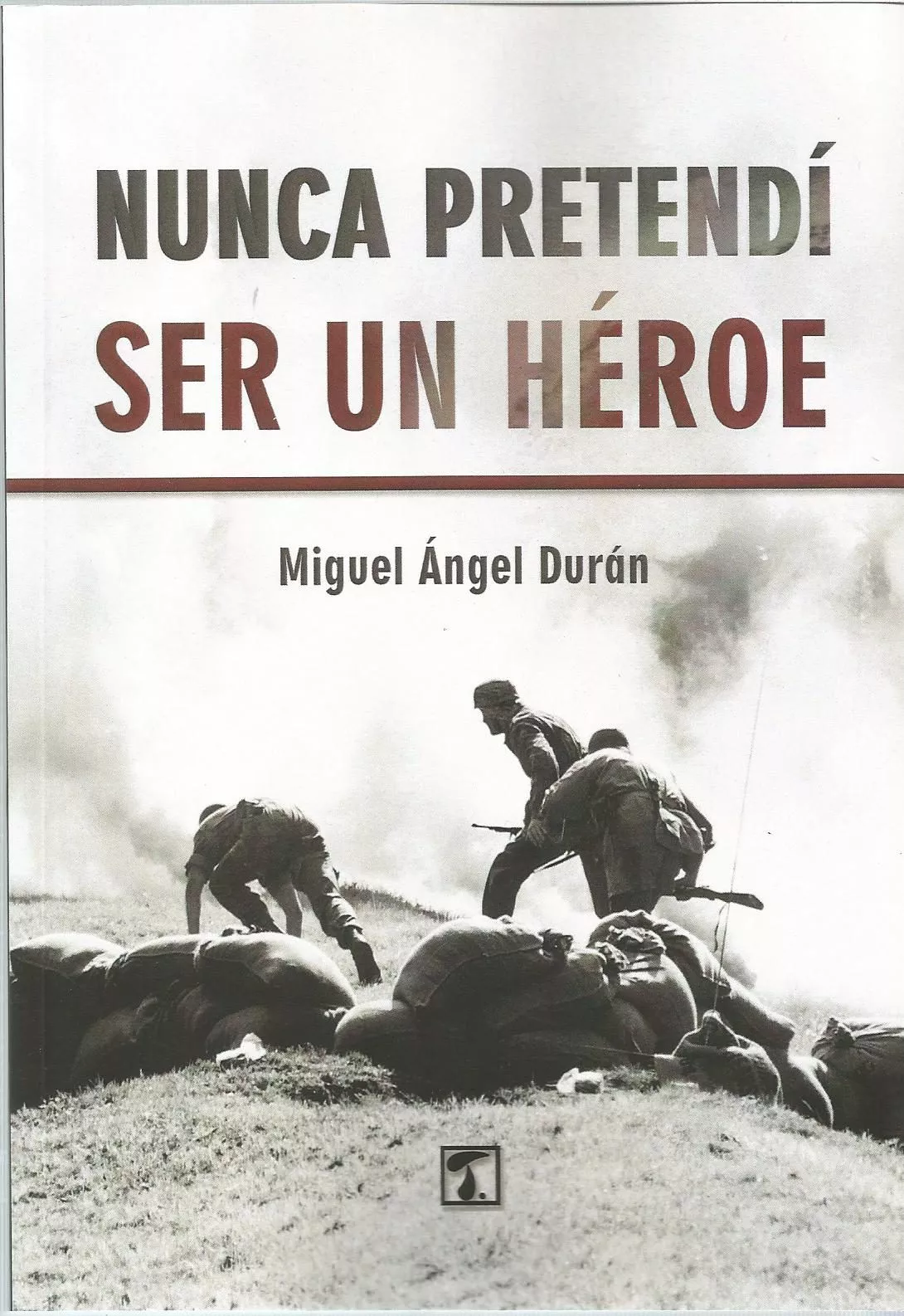 Portada del Libro Nunca Pretendi Ser Un Heroe de Miguel Angel Duran - 9788417986186