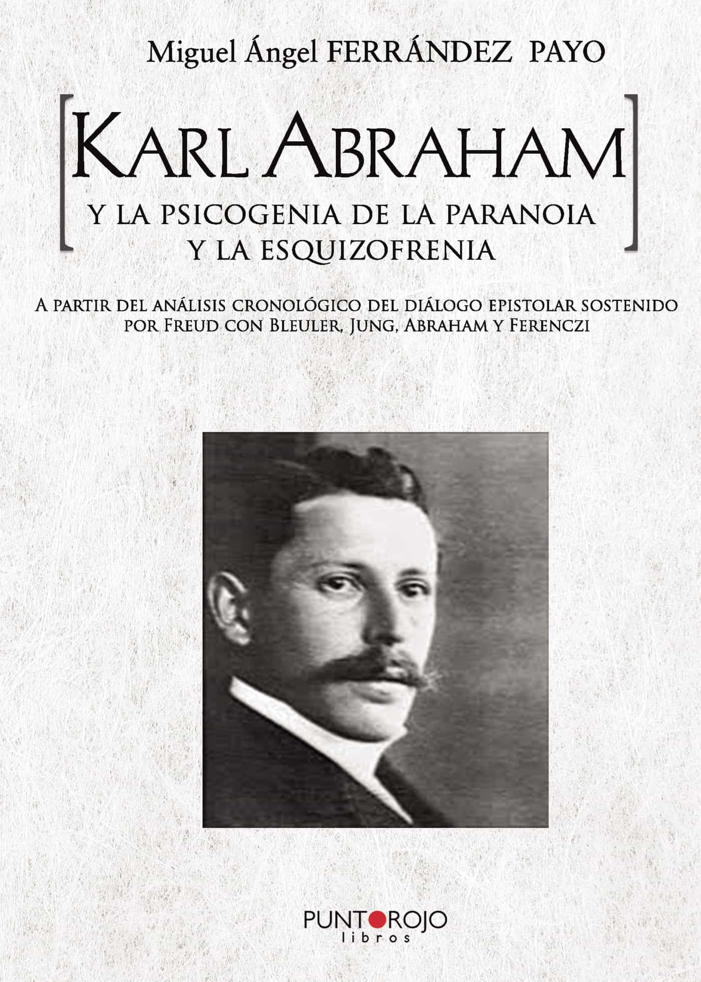 Portada del Libro Karl Abraham Y La Psicogenia De La Paranoia Y La Esquizofrenia de Miguel Angel Ferrandez Payo - 9788418074974