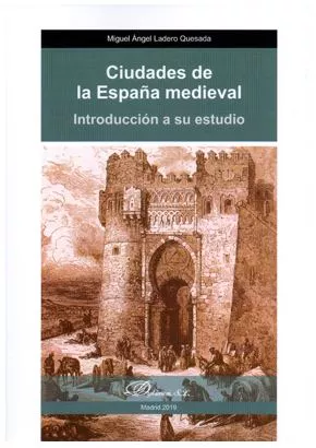 Portada del Libro Ciudades De La España Medieval. Introduccion A Su Estudio de Miguel Angel Ladero Quesada - 9788413242880
