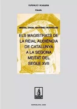 Portada del Libro Els Magistrats De La Reial Audiencia De Catalunya A La Segona Mei Tat de Miguel Angel Martinez Rodriguez - 9788497794244