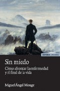 Portada del Libro Sin Miedo. Como Afrontar La Enfermedad Y El Final De La Vida de Miguel Angel Monge Sanchez - 9788431324445
