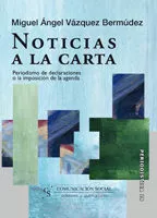 Portada del Libro Noticias A La Carta: Periodismo De Declaraciones O La Imposicion De La de Miguel Angel Vazquez Bermudez - 9788496082441
