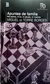 Portada del Libro Apuntes De Familia: Mis Padres Mi Tio Mi Abuela Mi Madrina de Miguel De Torre Borges - 9789500373555