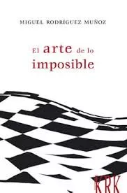 Portada del Libro El Arte De Lo Imposible de Miguel Rodriguez Muñoz - 9788483676547