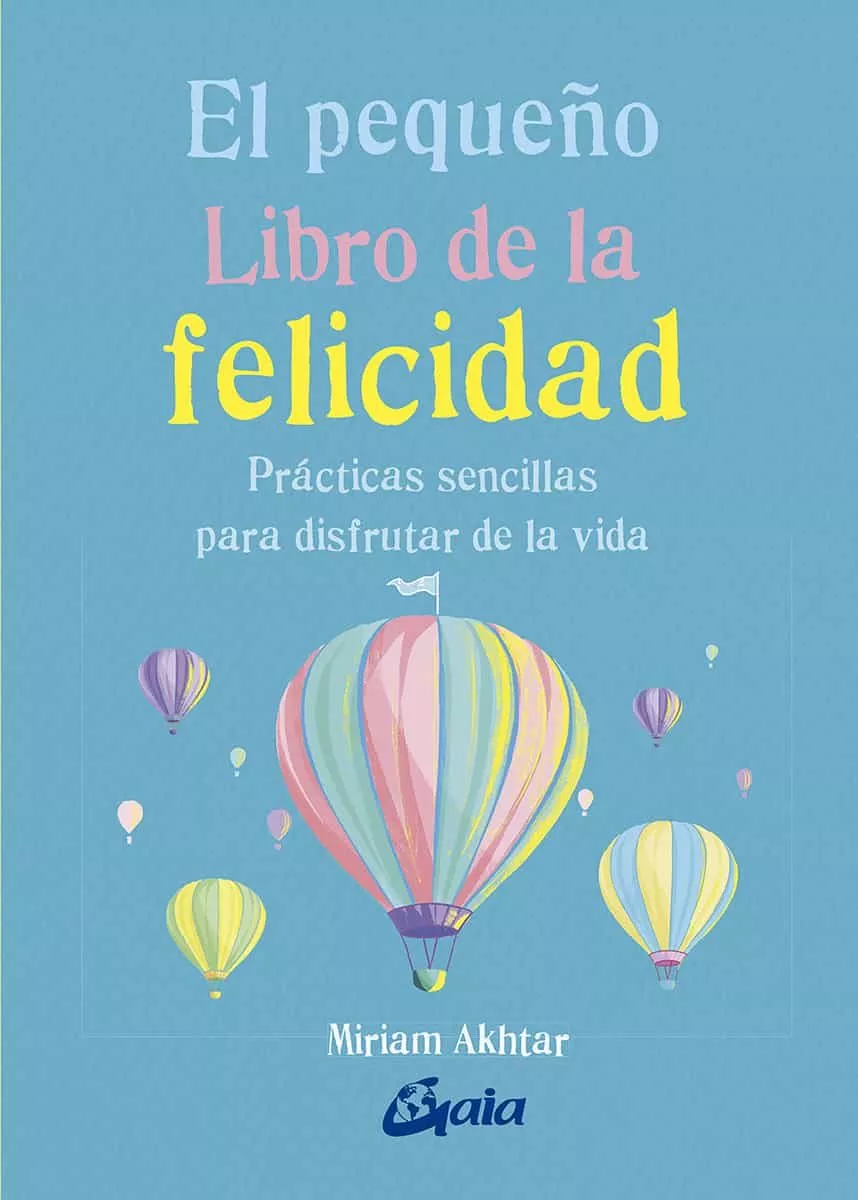 Portada del Libro El Pequeño Libro De La Felicidad: Practicas Sencillas Para Disfru Tar de Miriam Akhtar - 9788484457657