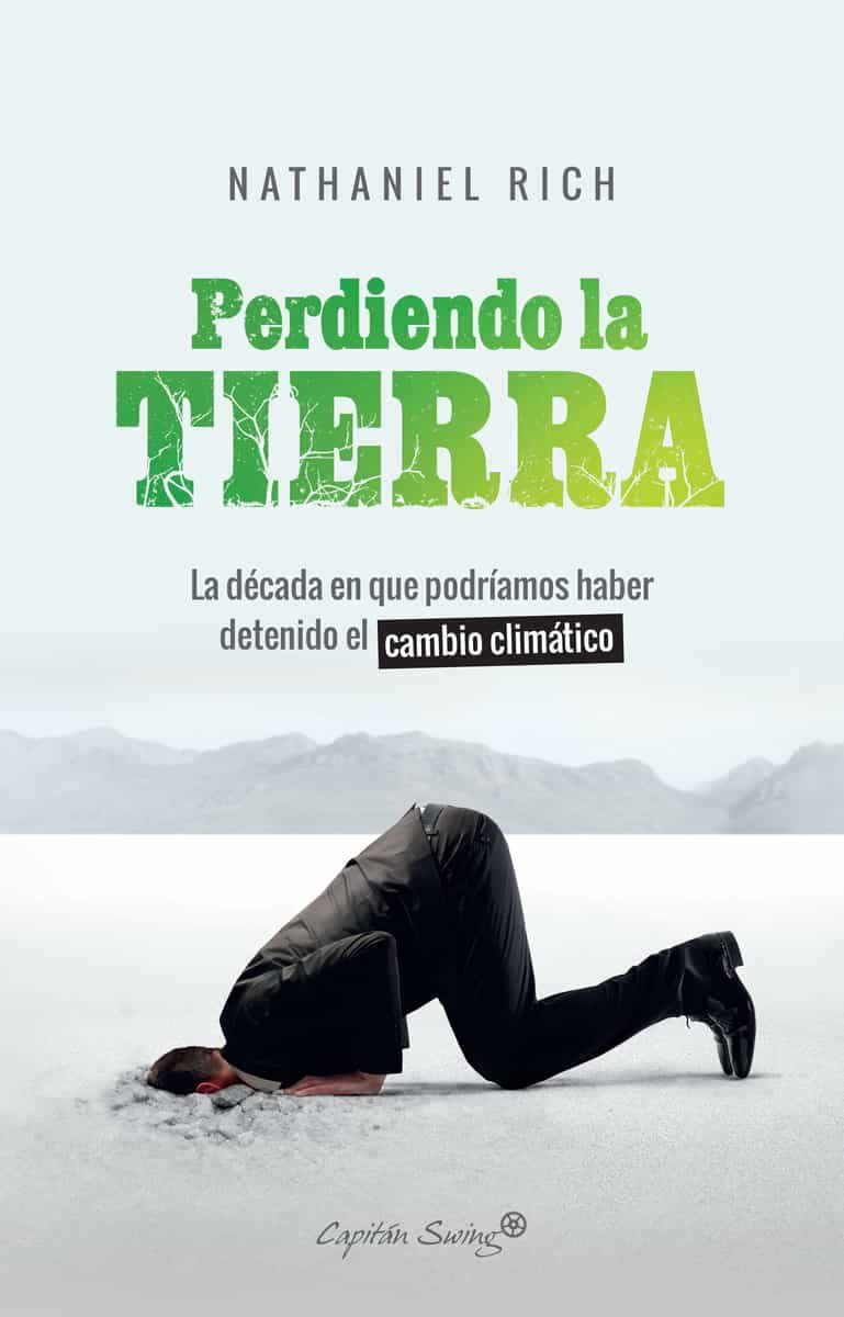Portada del Libro Perdiendo La Tierra: La Decada En Que Podriamos Haber Detenido El Camb de Nathaniel Rich - 9788412064490