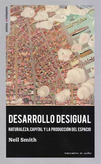 Portada del Libro Desarrollo Desigual. Naturaleza Capital Y La Producción Del Espa Cio de Neil Smith - 9788412125917