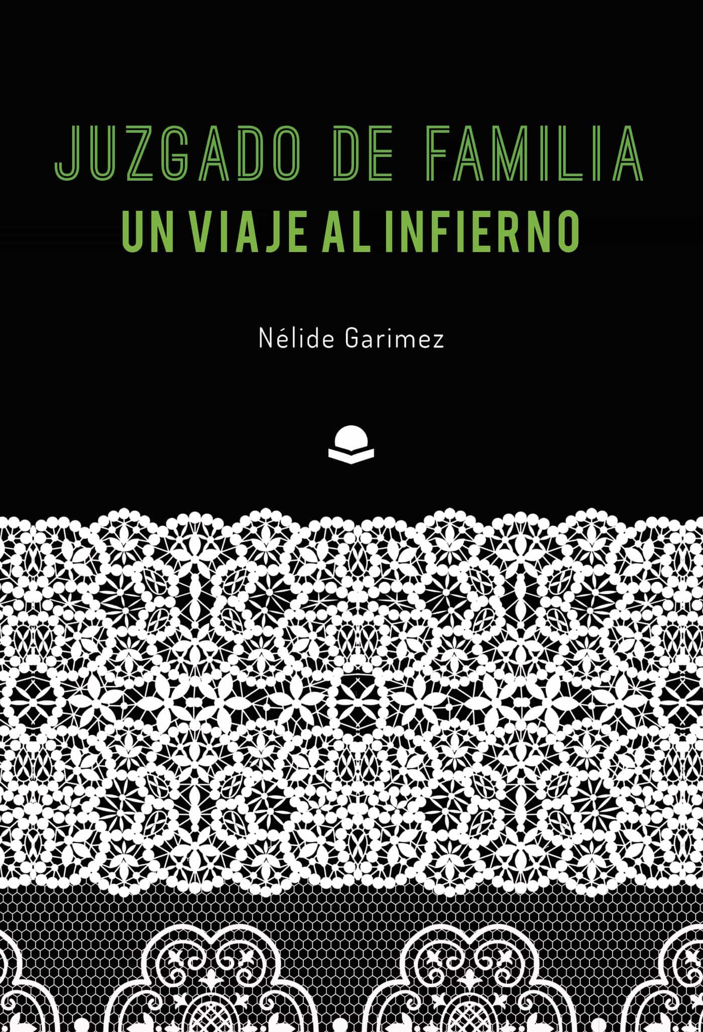 Portada del Libro Juzgado De Familia Un Viaje Al Infierno de Nelide Garimez - 9788413500812