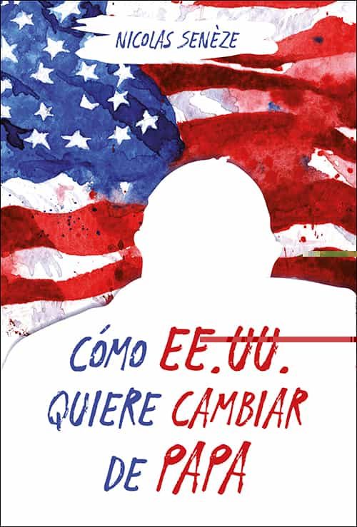 Portada del Libro Cómo Ee.Uu. Quiere Cambiar De Papa de Nicolas Seneze - 9788428558419