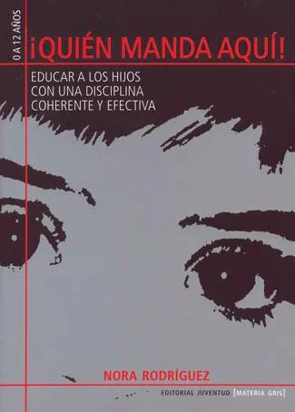 Portada del Libro ¡Quien Manda Aqui¡: Educar A Los Hijos Con Una Disciplina Coheren Te Y de Nora Rodriguez - 9788426134530
