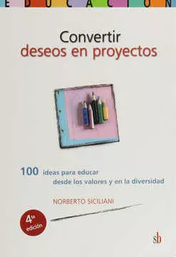 Portada del Libro Convertir Deseos En Proyectos: 100 Ideas Para Educar Desde Los Va Lore de Norberto Siciliani - 9789871177042