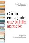Portada del Libro Como Conseguir Que Tu Hijo Apruebe de Olegario Llamazares Garcia Lomas - 9788494977145