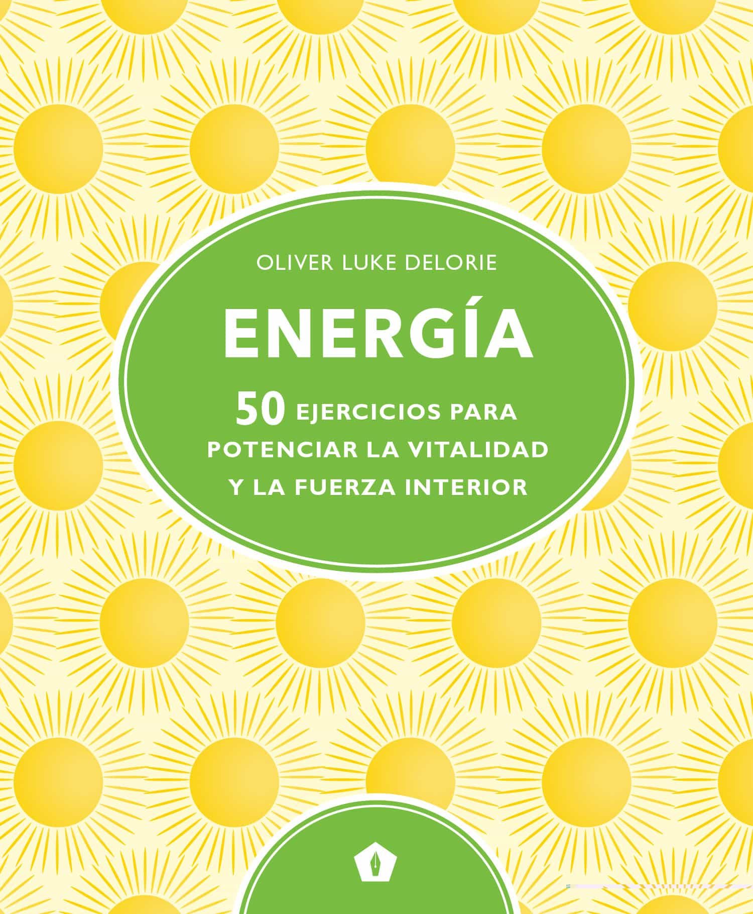 Portada del Libro Energía 50 Ejercicios Para Potenciar La Vitalidad Y La Fuerza Int Erio de Oliver Luke Delorie - 9788416407828