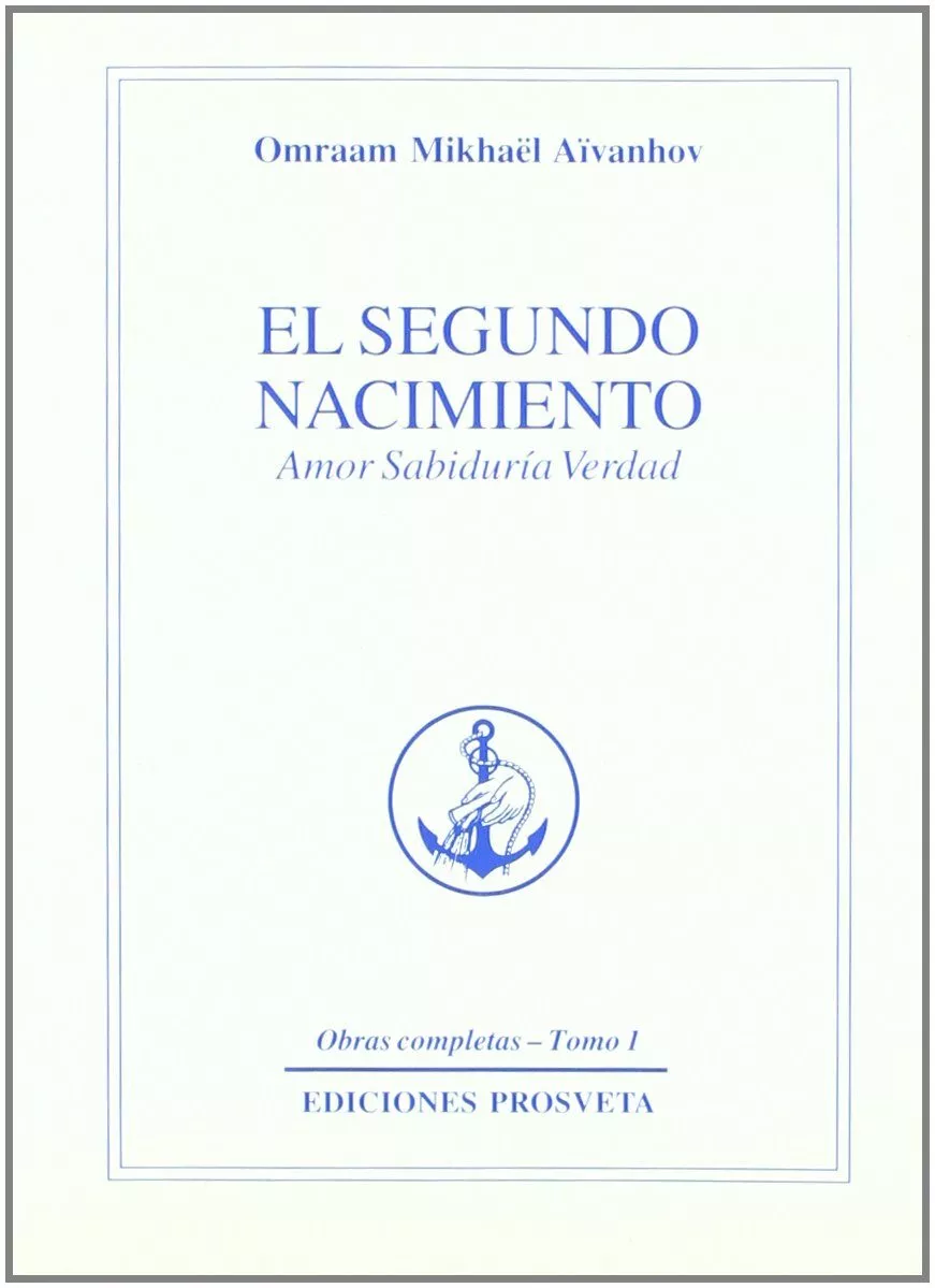 Portada del Libro El Segundo Nacimiento: Amor Sabiduria Verdad (Obras Completas) (T. 1) de Omraam Mikhael Aivanhov - 9788493230166