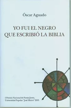 Portada del Libro Yo Fui El Negro Que Escribió La Biblia (I Premio Nacional De Poesia Jo de Oscar Aguado - 9788495710246