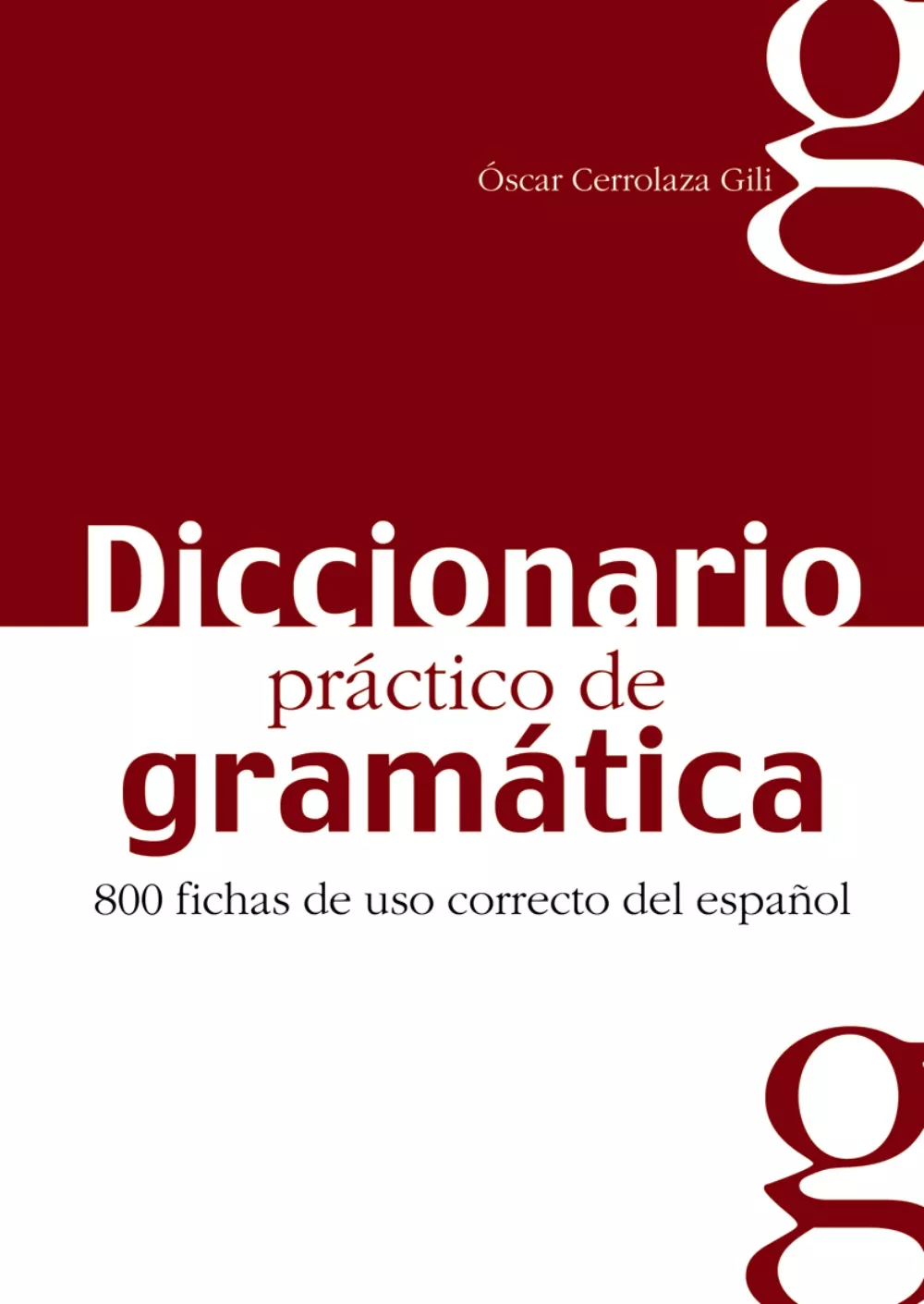 Portada del Libro Diccionario Practico De Gramatica: 800 Fichas De Uso Correcto Del Espa de Oscar Cerrolaza Gili - 9788477116042