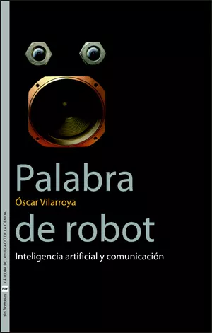 Portada del Libro Palabra De Robot: Inteligencia Artificial Y Comunicacion de Oscar Vilarroya Oliver - 9788437064086