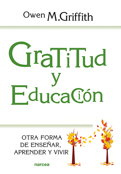Portada del Libro Gratitud Y Educación. Otra Forma De Enseñar Aprender Y Vivir de Owen M. Griffith - 9788427726901