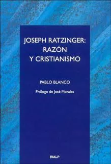 Portada del Libro Joseph Ratzinger: Razon Y Cristianismo de Pablo Blanco Sarto - 9788432135590
