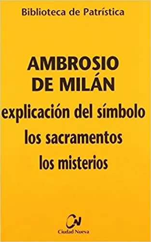 Portada del Libro Ambrosio De Milan: Explicacion Del Simbolo Los Sacramentos Los Misteri de Pablo Cervera Barranco - 9788497150705