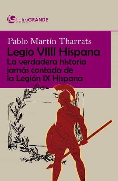 Portada del Libro Legio Viii Hispana: La Verdadera Historia Jamas Contada De La Legion I de Pablo Martin Tharrats - 9788412067927