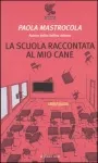 Portada del Libro La Scuola Raccontata Al Mio Cane (5ª Ed.) de Paola Mastrocola - 9788882466060
