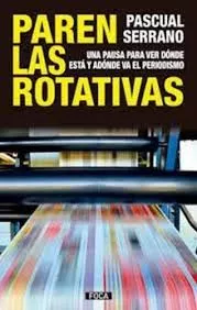Portada del Libro Paren Las Rotativas: Una Pausa Para Ver Dónde Esta Y Adonde Va El Peri de Pascual Serrano - 9788416842445