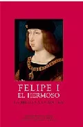 Portada del Libro Felipe I El Hermoso : La Belleza Y La Locura de Paul Vandenbroeck - 9788493464332