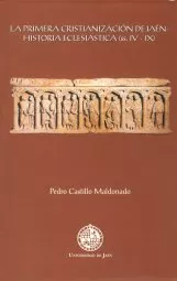 Portada del Libro La Primera Cristianizacion De Jaen: Historia Eclesiatica (Ss. Iv- Ix) de Pedro Castillo Maldonado - 9788484392552