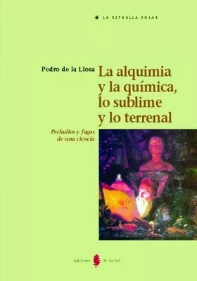 Portada del Libro La Alquimia Y La Quimica Lo Sublime Y Lo Terrenal: Preludios Y F Ugas de Pedro De La Llosa - 9788476283271