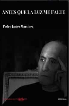 Portada del Libro Antes Que La Luz Me Falte de Pedro Javier Martinez - 9788412074116