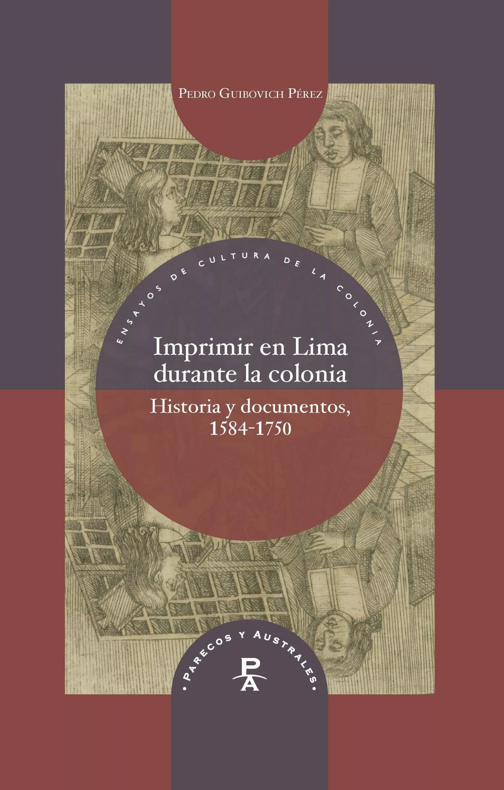 Portada del Libro Imprimir En Lima Durante La Colonia: Historia Y Documentos 1584- 1750 de Pedro M. Guibovich Perez - 9788491920779