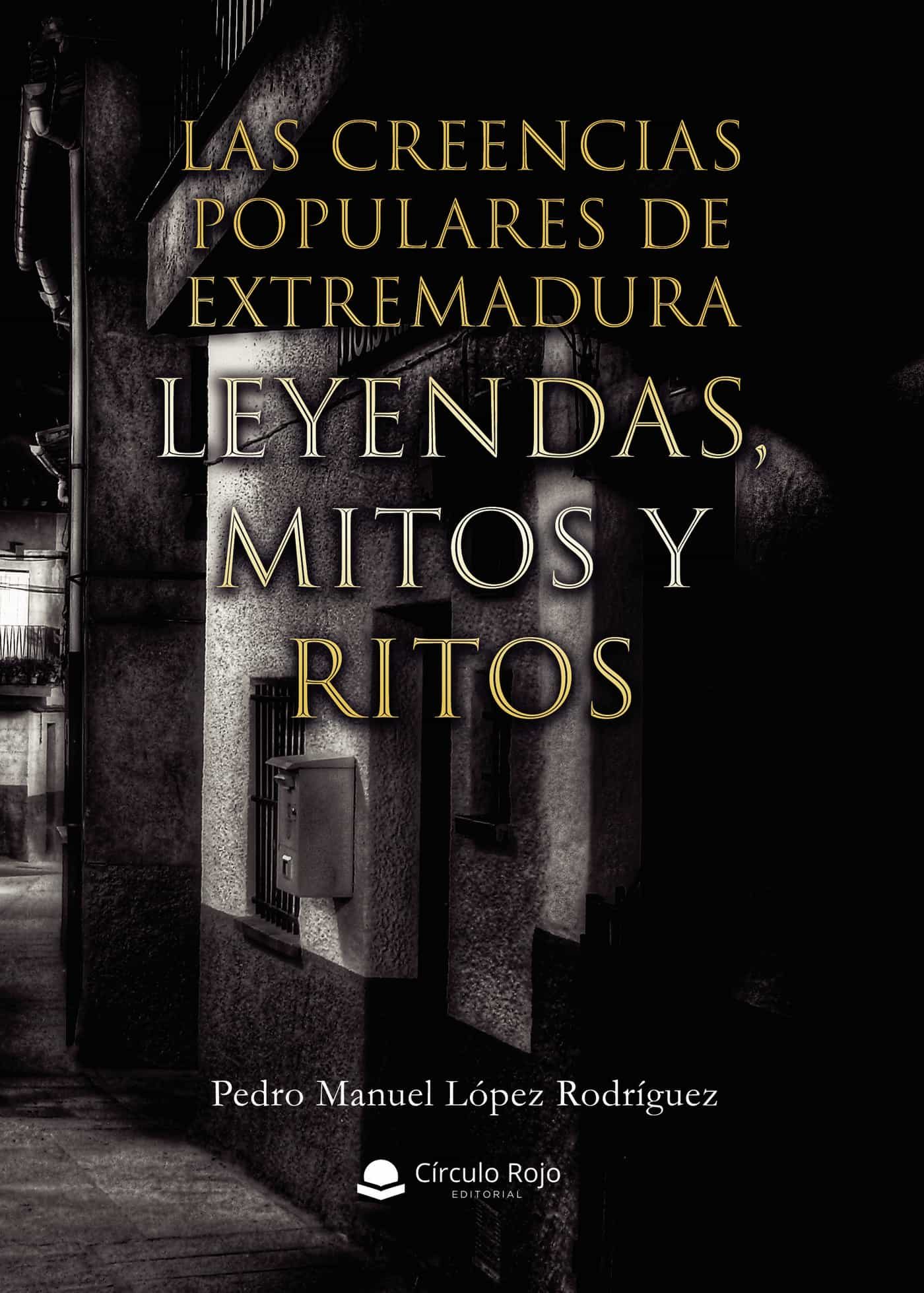 Portada del Libro Las Creencias Populares De Extremadura. Leyendas Mitos Y Ritos de Pedro Manuel Lopez Rodriguez - 9788413388618