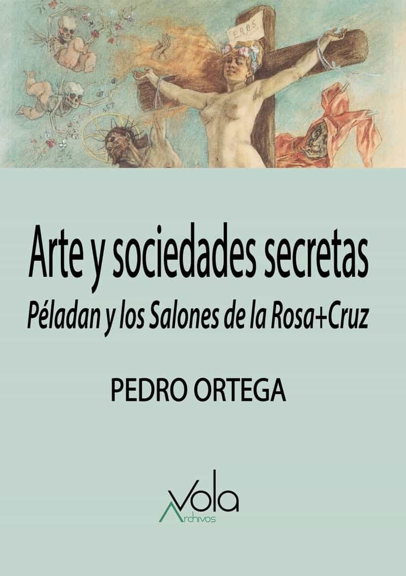 Portada del Libro Arte Y Sociedades Secretas: Peladan Y Los Salones De La Rosa+Cruz de Pedro Ortega Ventureira - 9788412089776