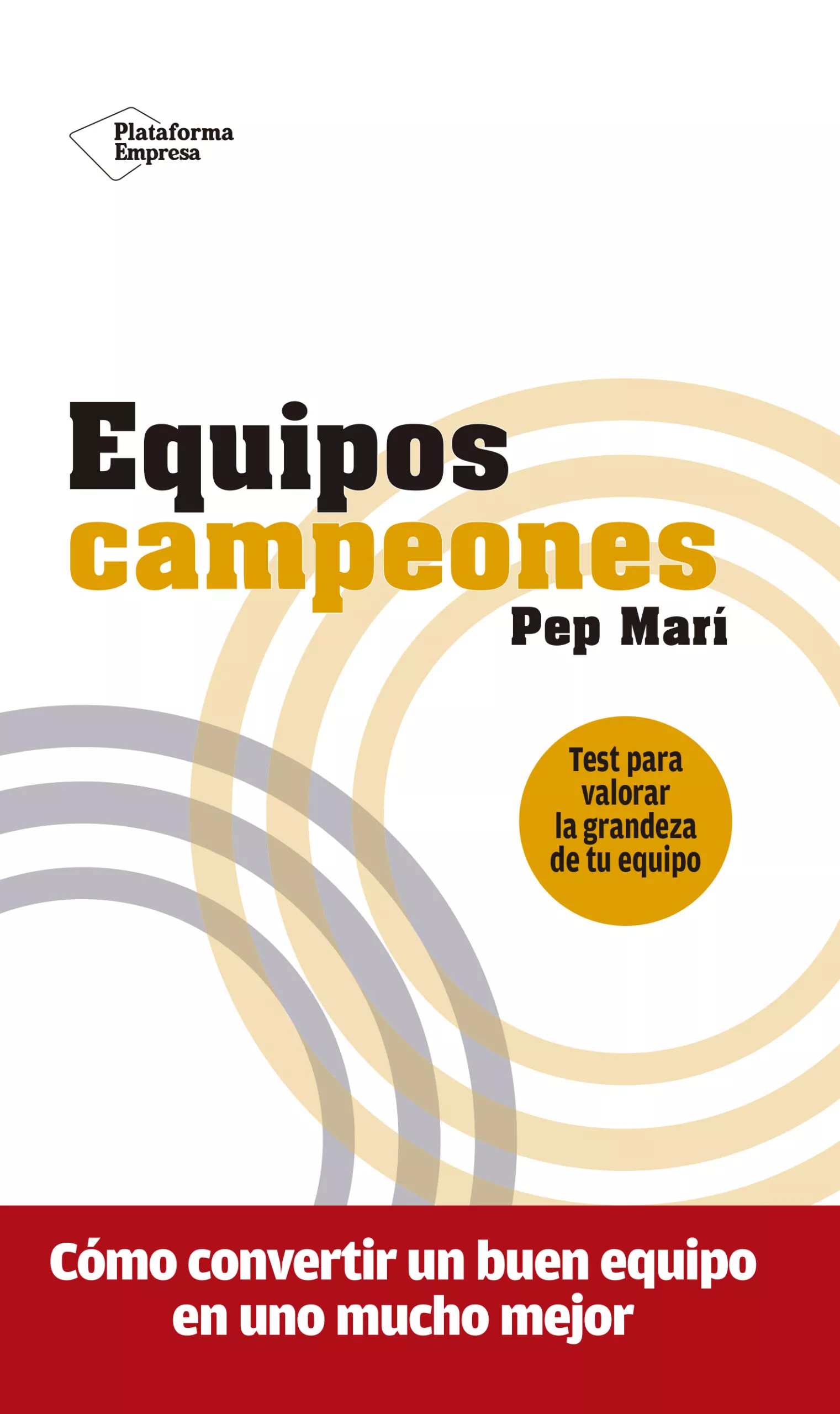 Portada del Libro Equipos Campeones: Como Convertir Un Buen Equipo En Uno Mucho Mejor de Pep Mari - 9788417886134
