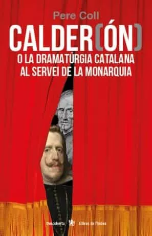Portada del Libro Calder(On) O La Dramaturgia Catalana Al Servei De La Monaquia de Pere Coll Riera - 9788412011630