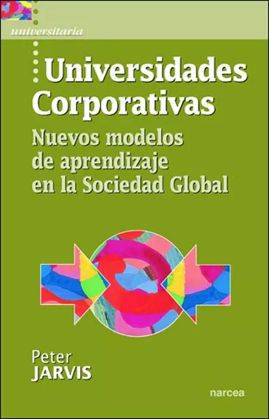 Portada Del Libro Universidades Corporativas: Nuevos Modelos De Aprendizaje En La S Ocie De Peter Jarvis - 9788427715264